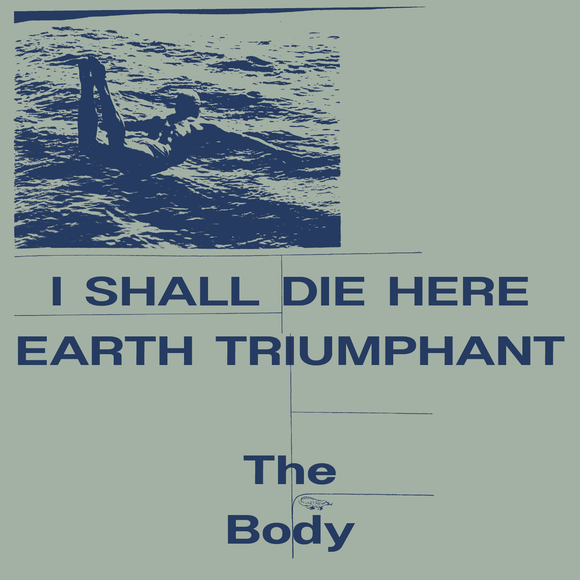 The Body - I Shall Die Here / Earth Triumphant 2LP