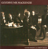 Goodbye Mr. Mackenzie : Good Deeds And Dirty Rags (LP, Album + 12", Ltd)
