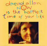 Daevid Allen : Now Is The Happiest Time Of Your Life (CD, Album, RE, RM)