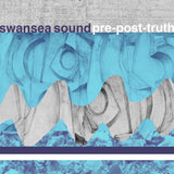 Swansea Sound - Pre-Post-Truth CD/LP