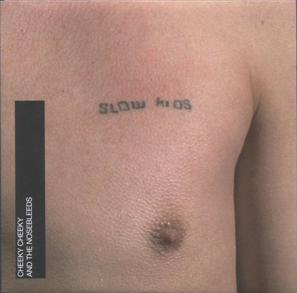 Cheeky Cheeky And The Nosebleeds : Slow Kids (7