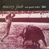 Mazey Fade : Not Good Radio (10")