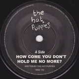 The Hot Puppies : How Come You Don't Hold Me No More? (7", Single)