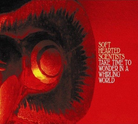 Soft Hearted Scientists – Take Time To Wonder In A Whirling World CD