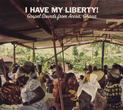Various – I Have My Liberty! - Gospel Sounds From Accra, Ghana CD