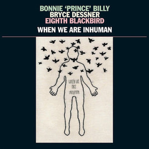 Bonnie 'Prince' Billy / Bryce Dessner / Eighth Blackbird - When We Are Inhuman 2LP