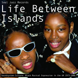 Various Artists - Life Between Islands - Soundsystem Culture: Black Musical Expression In The UK 1973-2006 2CD/3LP